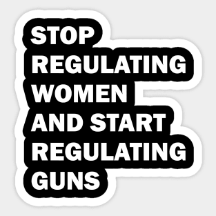 Stop regulating women and start regulating guns Sticker